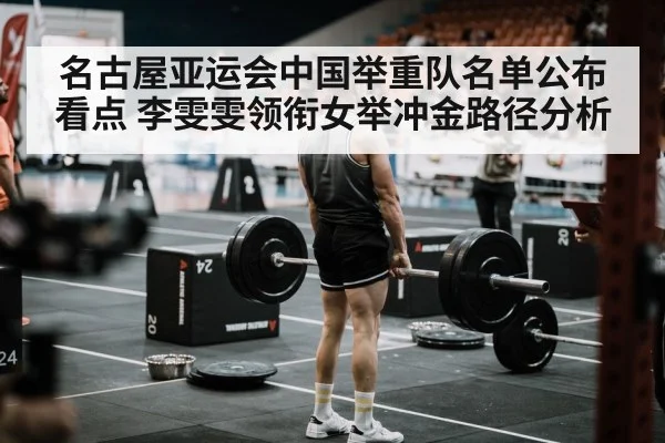 名古屋亚运会中国举重队名单公布看点 李雯雯领衔女举冲金路径分析（jiuyou game）